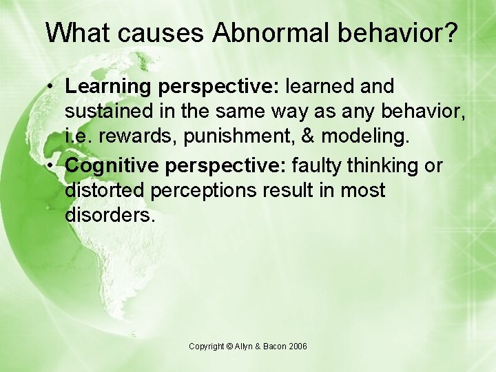 What causes Abnormal behavior? • Learning perspective: learned and sustained in the same way