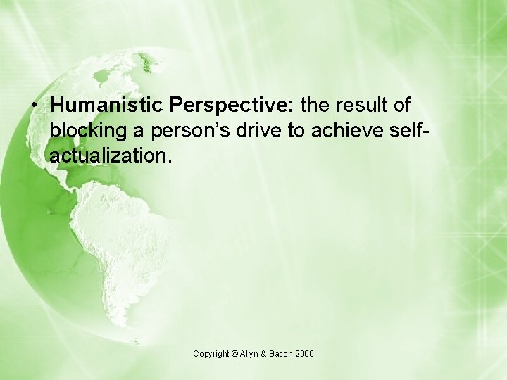  • Humanistic Perspective: the result of blocking a person’s drive to achieve selfactualization.