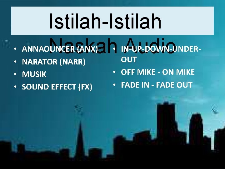 Istilah-Istilah • ANNAOUNCER (ANX) • IN-UP-DOWN-UNDERNaskah Audio OUT • NARATOR (NARR) • MUSIK •