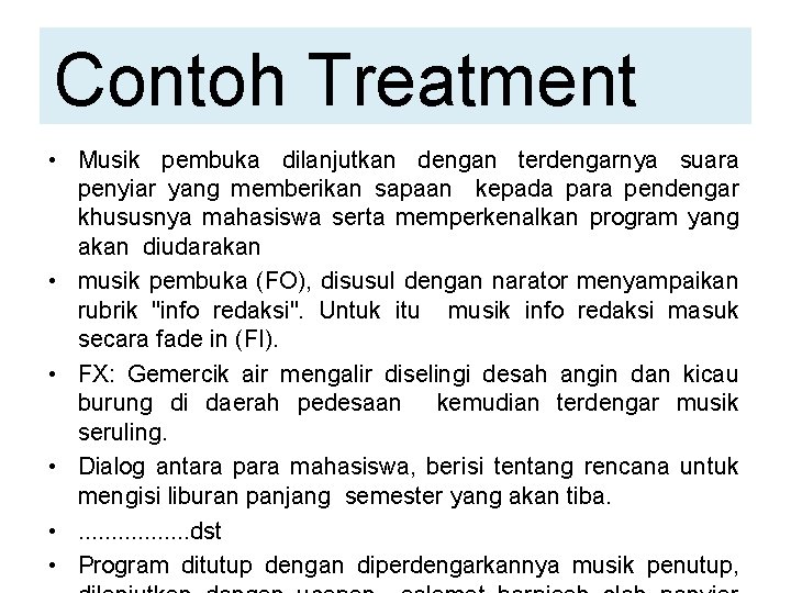 Contoh Treatment • Musik pembuka dilanjutkan dengan terdengarnya suara penyiar yang memberikan sapaan kepada