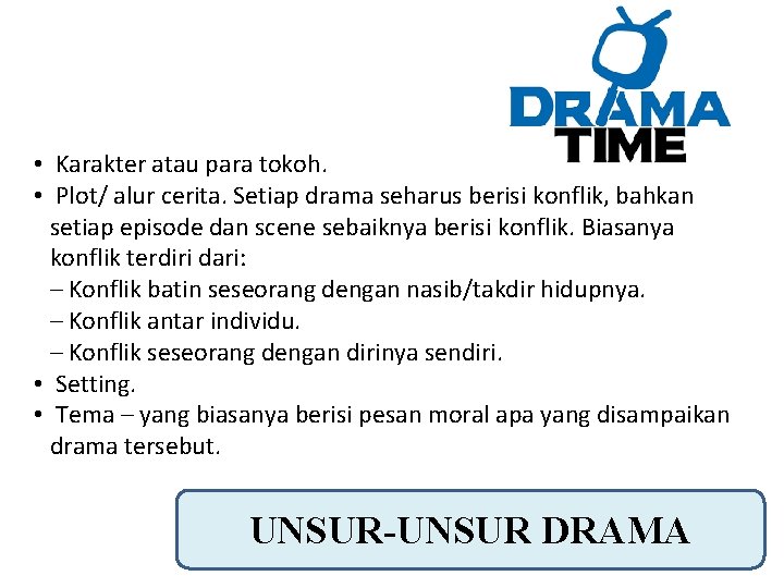  • Karakter atau para tokoh. • Plot/ alur cerita. Setiap drama seharus berisi