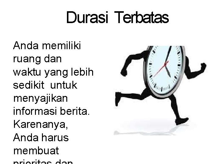 Durasi Terbatas Anda memiliki ruang dan waktu yang lebih sedikit untuk menyajikan informasi berita.