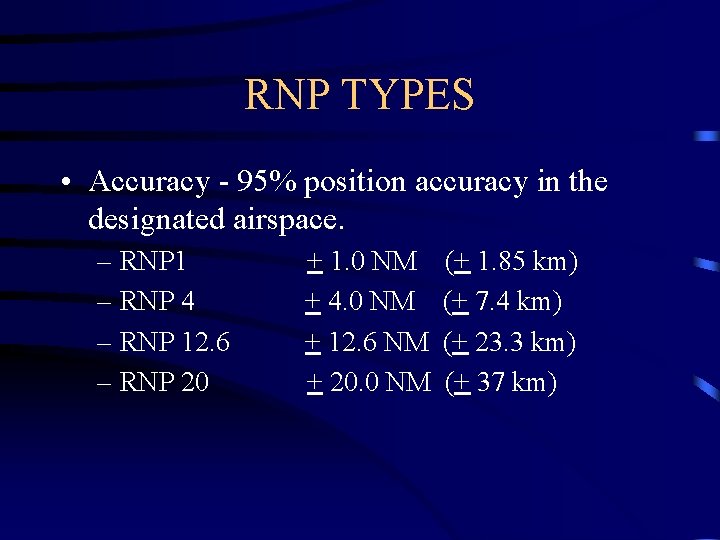 RNP TYPES • Accuracy - 95% position accuracy in the designated airspace. – RNP