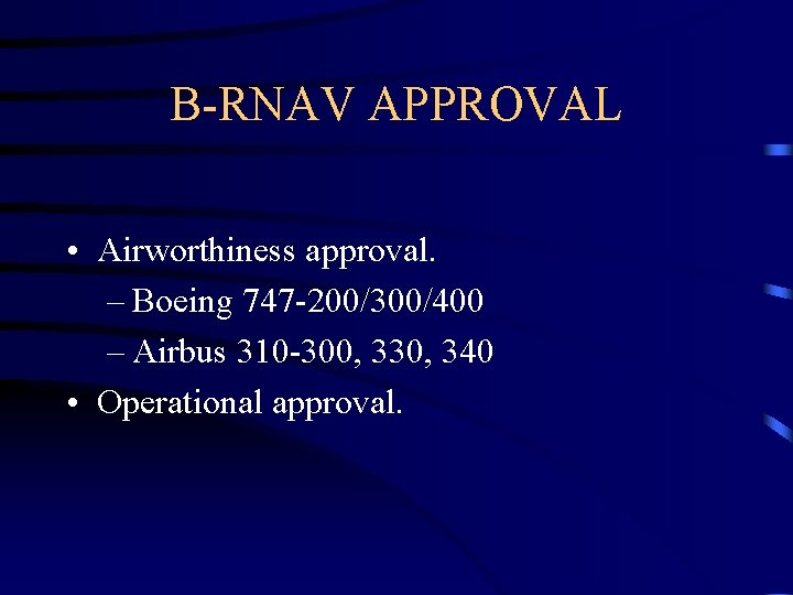 B-RNAV APPROVAL • Airworthiness approval. – Boeing 747 -200/300/400 – Airbus 310 -300, 330,
