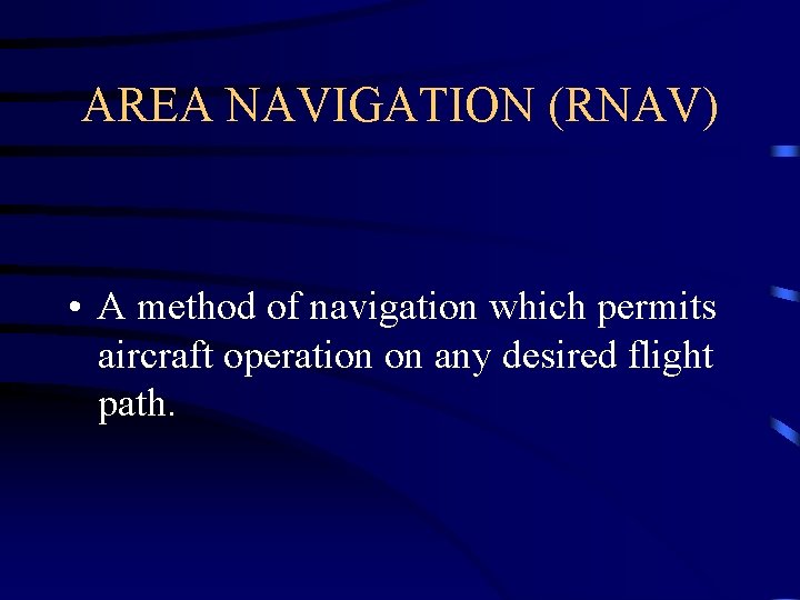 AREA NAVIGATION (RNAV) • A method of navigation which permits aircraft operation on any