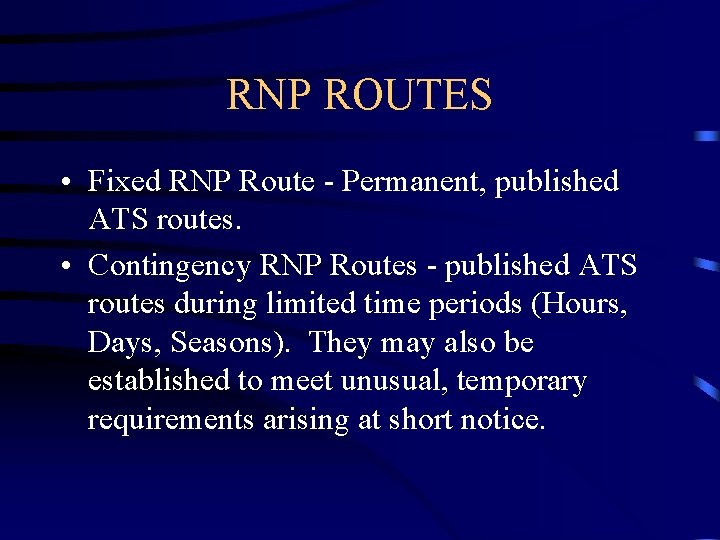 RNP ROUTES • Fixed RNP Route - Permanent, published ATS routes. • Contingency RNP