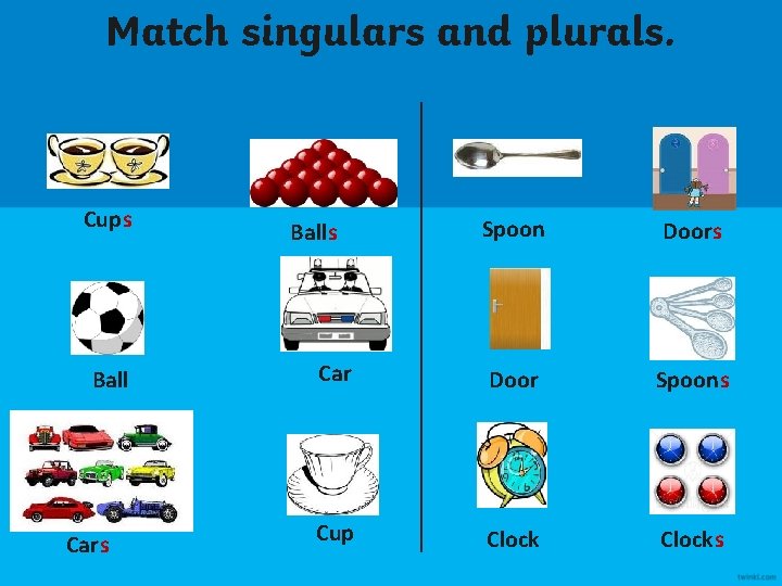 Match singulars and plurals. Cups Ball Cars Spoon Doors Car Door Spoons Cup Clocks