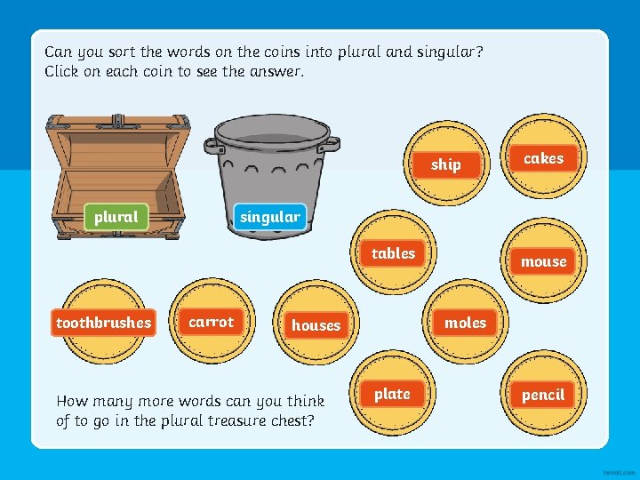 Can you sort the words on the coins into plural and singular? Click on