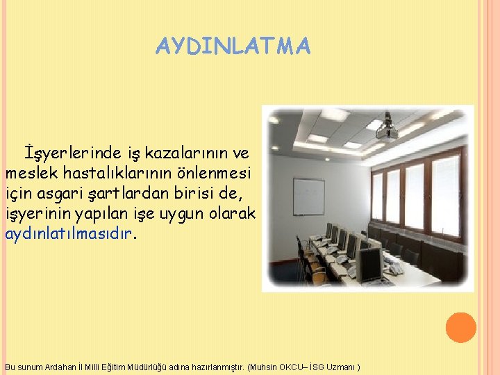 AYDINLATMA İşyerlerinde iş kazalarının ve meslek hastalıklarının önlenmesi için asgari şartlardan birisi de, işyerinin