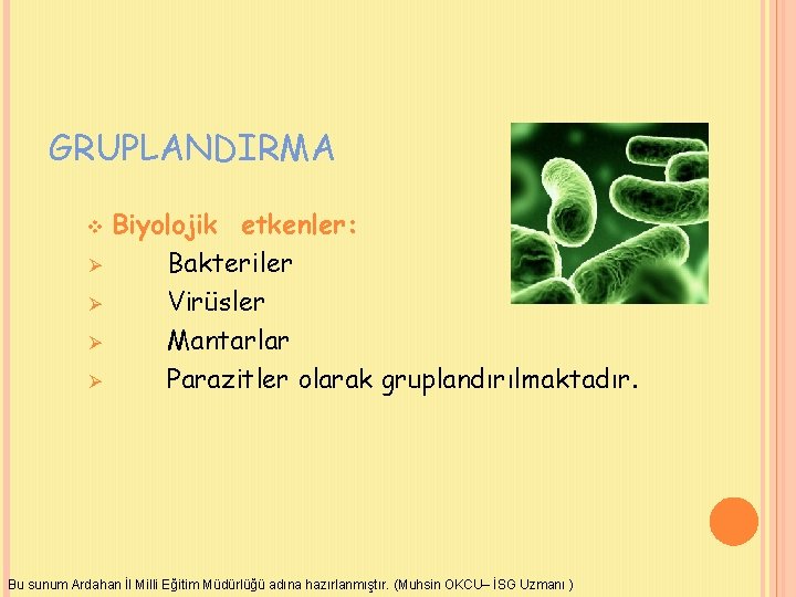 GRUPLANDIRMA v Ø Ø Biyolojik etkenler: Bakteriler Virüsler Mantarlar Parazitler olarak gruplandırılmaktadır. Bu sunum