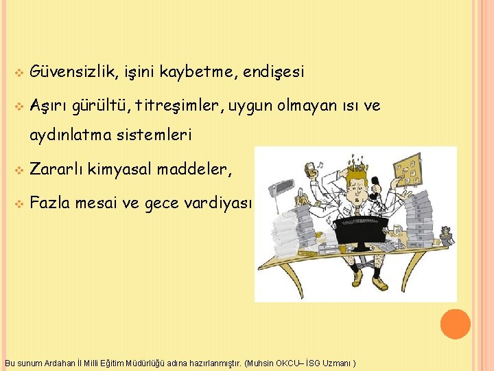v Güvensizlik, işini kaybetme, endişesi v Aşırı gürültü, titreşimler, uygun olmayan ısı ve aydınlatma
