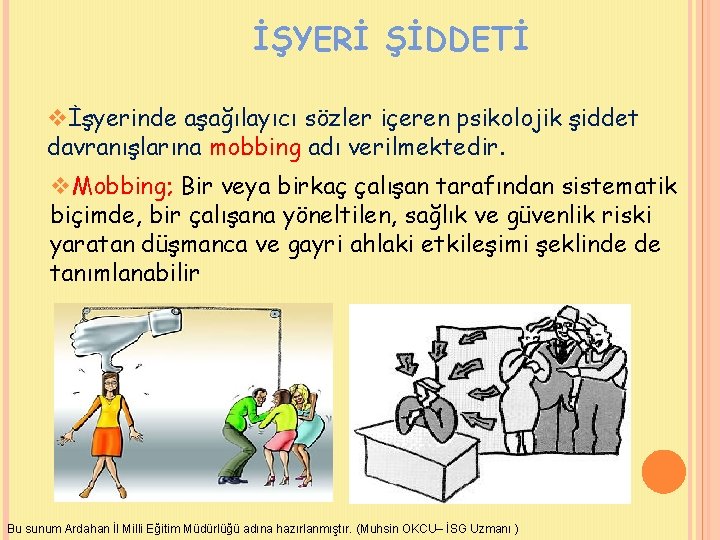 İŞYERİ ŞİDDETİ vİşyerinde aşağılayıcı sözler içeren psikolojik şiddet davranışlarına mobbing adı verilmektedir. v. Mobbing;