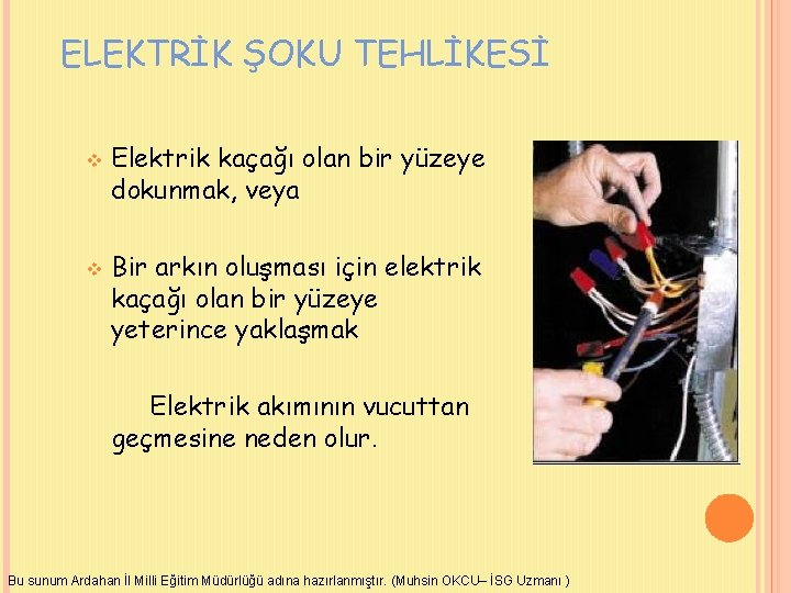 ELEKTRİK ŞOKU TEHLİKESİ v v Elektrik kaçağı olan bir yüzeye dokunmak, veya Bir arkın
