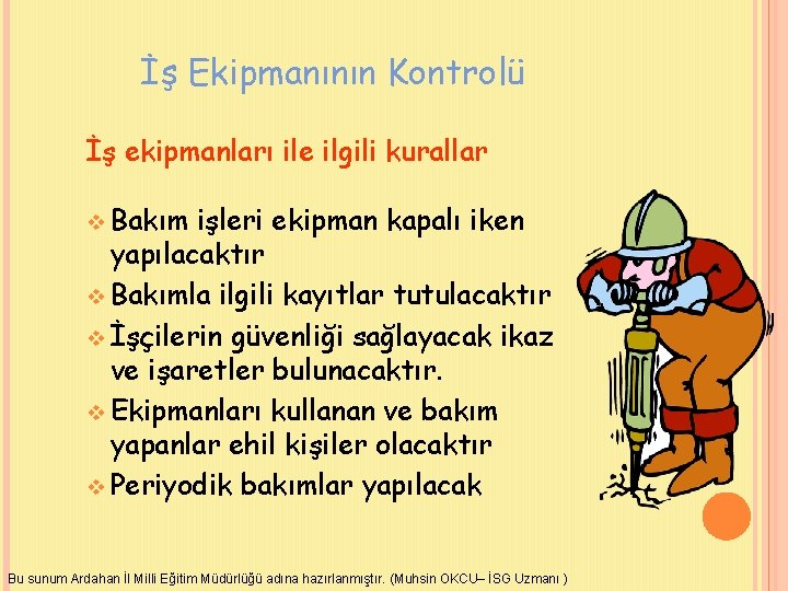 İş Ekipmanının Kontrolü İş ekipmanları ile ilgili kurallar v Bakım işleri ekipman kapalı iken