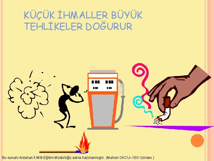 KÜÇÜK İHMALLER BÜYÜK TEHLİKELER DOĞURUR Bu sunum Ardahan İl Milli Eğitim Müdürlüğü adına hazırlanmıştır.