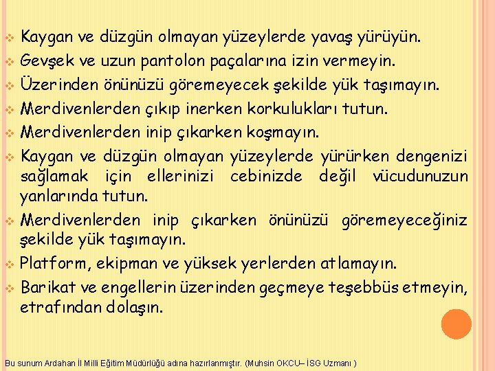 Kaygan ve düzgün olmayan yüzeylerde yavaş yürüyün. v Gevşek ve uzun pantolon paçalarına izin