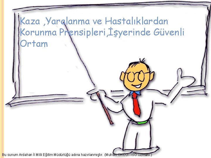 Kaza , Yaralanma ve Hastalıklardan Korunma Prensipleri, İşyerinde Güvenli Ortam Bu sunum Ardahan İl