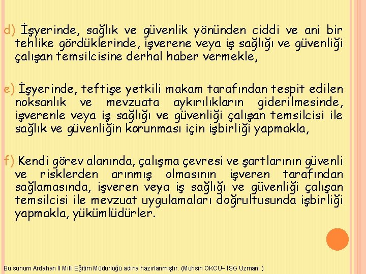 d) İşyerinde, sağlık ve güvenlik yönünden ciddi ve ani bir tehlike gördüklerinde, işverene veya