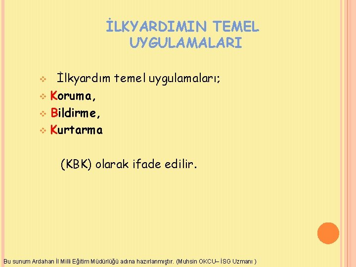 İLKYARDIMIN TEMEL UYGULAMALARI İlkyardım temel uygulamaları; v Koruma, v Bildirme, v Kurtarma v (KBK)