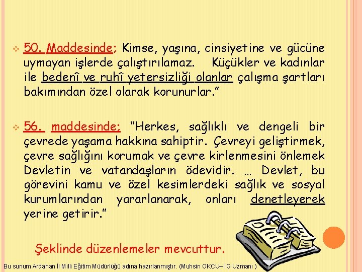 v v 50. Maddesinde; Kimse, yaşına, cinsiyetine ve gücüne uymayan işlerde çalıştırılamaz. Küçükler ve