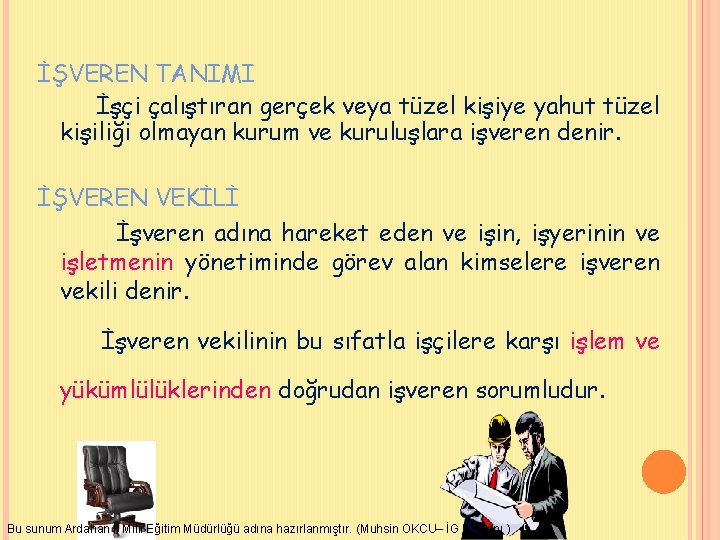 İŞVEREN TANIMI İşçi çalıştıran gerçek veya tüzel kişiye yahut tüzel kişiliği olmayan kurum ve