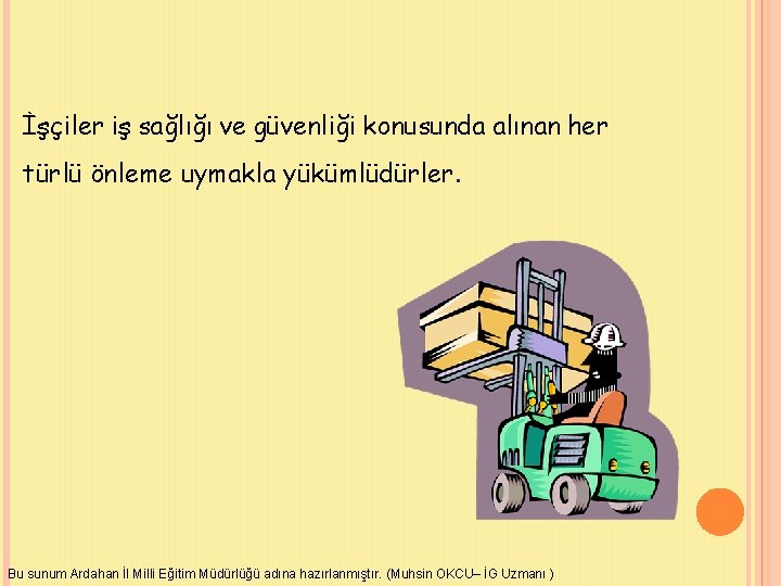 İşçiler iş sağlığı ve güvenliği konusunda alınan her türlü önleme uymakla yükümlüdürler. Bu sunum