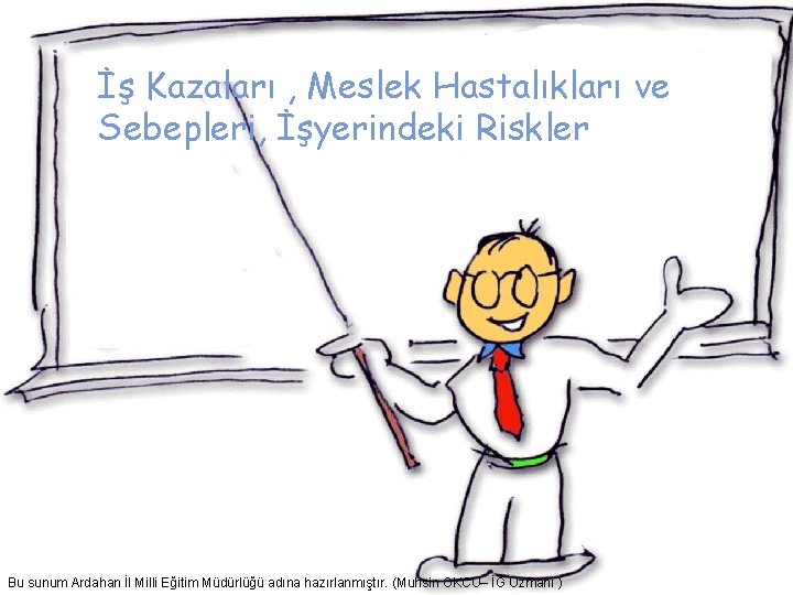 İş Kazaları , Meslek Hastalıkları ve Sebepleri, İşyerindeki Riskler Bu sunum Ardahan İl Milli