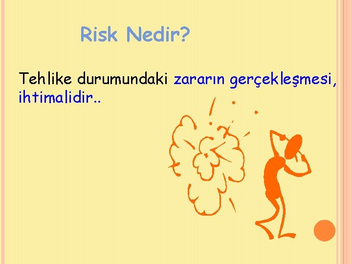 Risk Nedir? Tehlike durumundaki zararın gerçekleşmesi, ihtimalidir. . 