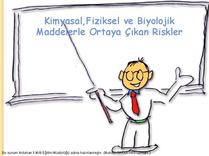 Kimyasal, Fiziksel ve Biyolojik Maddelerle Ortaya Çıkan Riskler Bu sunum Ardahan İl Milli Eğitim