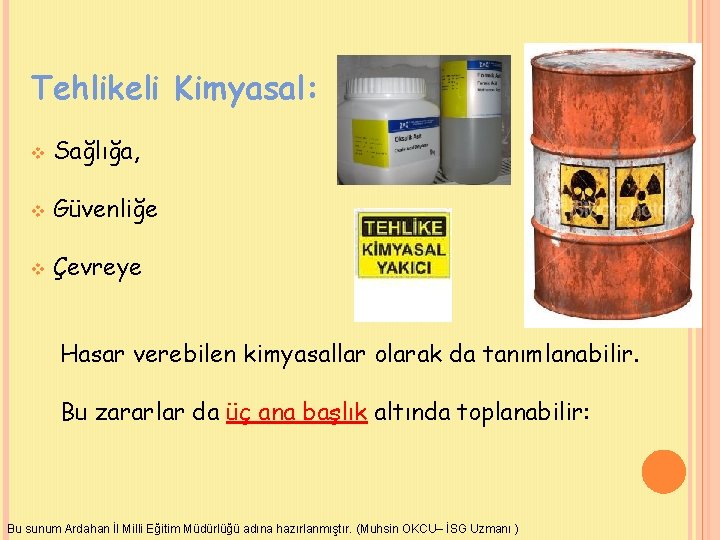Tehlikeli Kimyasal: v Sağlığa, v Güvenliğe v Çevreye Hasar verebilen kimyasallar olarak da tanımlanabilir.