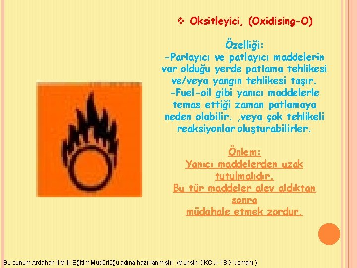 v Oksitleyici, (Oxidising-O) Özelliği: -Parlayıcı ve patlayıcı maddelerin var olduğu yerde patlama tehlikesi ve/veya