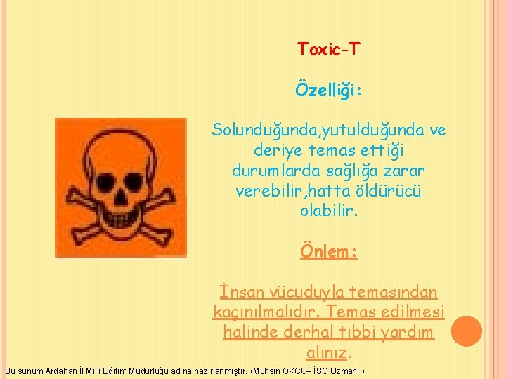 Toxic-T Özelliği: Solunduğunda, yutulduğunda ve deriye temas ettiği durumlarda sağlığa zarar verebilir, hatta öldürücü