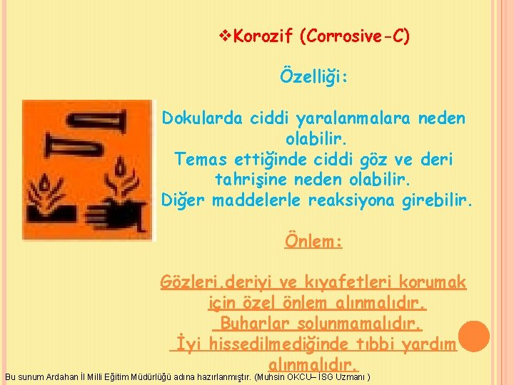 v. Korozif (Corrosive-C) Özelliği: Dokularda ciddi yaralanmalara neden olabilir. Temas ettiğinde ciddi göz ve