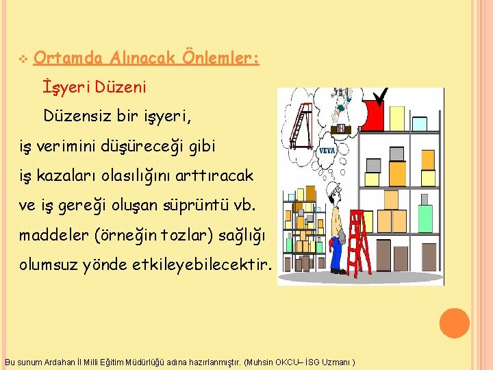 v Ortamda Alınacak Önlemler: İşyeri Düzensiz bir işyeri, iş verimini düşüreceği gibi iş kazaları