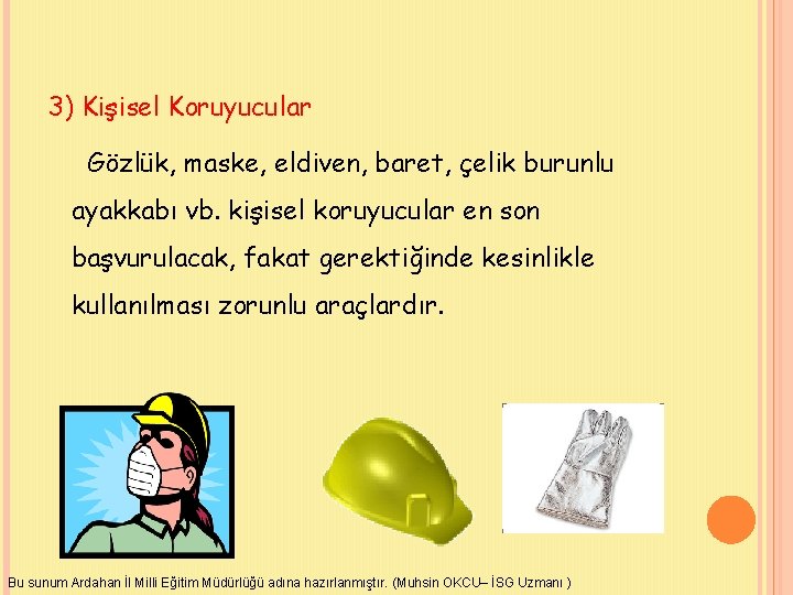 3) Kişisel Koruyucular Gözlük, maske, eldiven, baret, çelik burunlu ayakkabı vb. kişisel koruyucular en