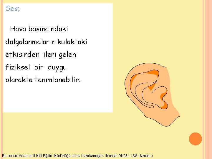 Ses; Hava basıncındaki dalgalanmaların kulaktaki etkisinden ileri gelen fiziksel bir duygu olarakta tanımlanabilir. Bu