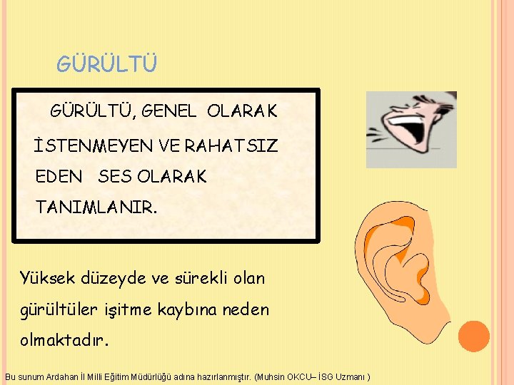 GÜRÜLTÜ, GENEL OLARAK İSTENMEYEN VE RAHATSIZ EDEN SES OLARAK TANIMLANIR. Yüksek düzeyde ve sürekli