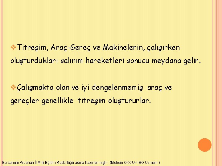 v. Titreşim, Araç-Gereç ve Makinelerin, çalışırken oluşturdukları salınım hareketleri sonucu meydana gelir. vÇalışmakta olan