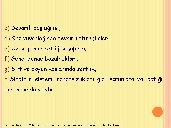 c) Devamlı baş ağrısı, d) Göz yuvarlağında devamlı titreşimler, e) Uzak görme netliği kayıpları,