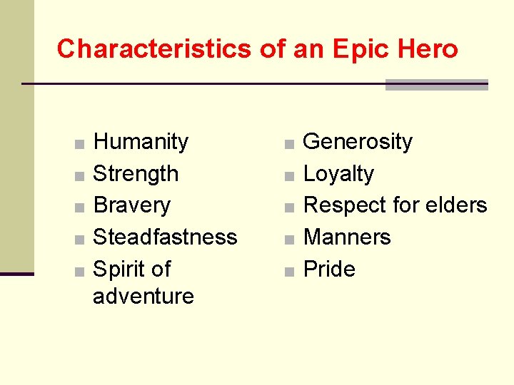 Characteristics of an Epic Hero ■ Humanity ■ Generosity ■ Strength ■ Loyalty ■