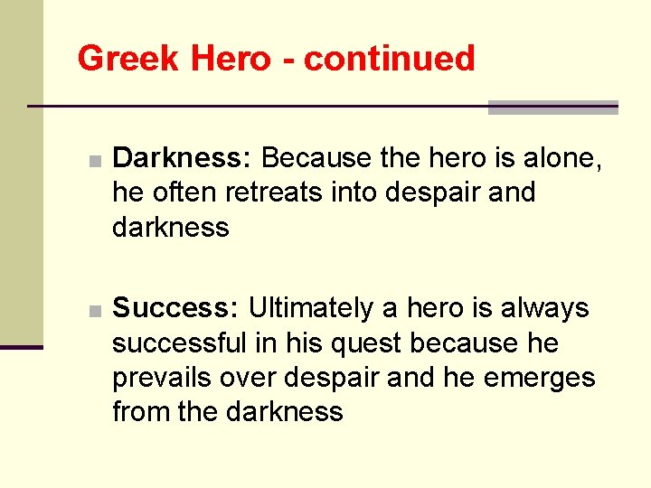 Greek Hero - continued ■ Darkness: Because the hero is alone, he often retreats