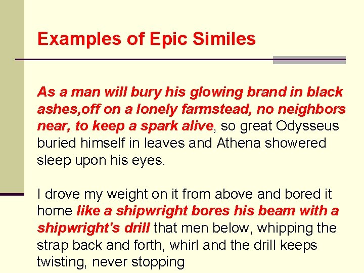 Examples of Epic Similes As a man will bury his glowing brand in black