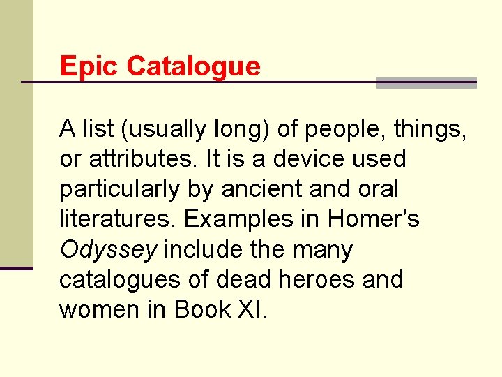 Epic Catalogue A list (usually long) of people, things, or attributes. It is a