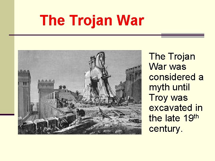 The Trojan War was considered a myth until Troy was excavated in the late