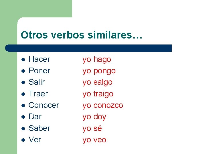 Otros verbos similares… l l l l Hacer Poner Salir Traer Conocer Dar Saber