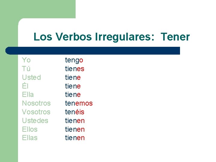 Los Verbos Irregulares: Tener Yo Tú Usted Él Ella Nosotros Vosotros Ustedes Ellos Ellas