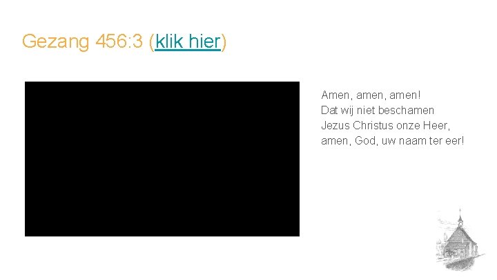 Gezang 456: 3 (klik hier) Amen, amen! Dat wij niet beschamen Jezus Christus onze