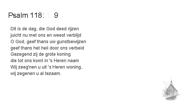 Psalm 118: 1, 9 Dit is de dag, die God deed rijzen juicht nu