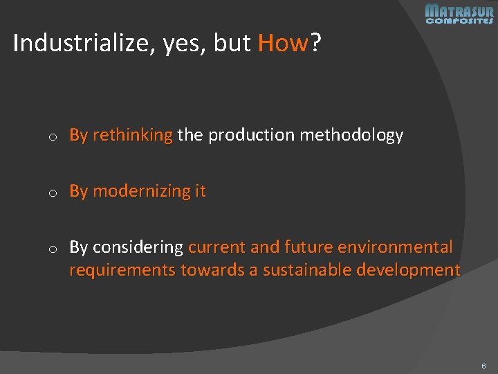 Industrialize, yes, but How? o By rethinking the production methodology o By modernizing it