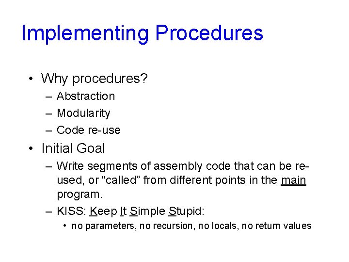 Implementing Procedures • Why procedures? – Abstraction – Modularity – Code re-use • Initial